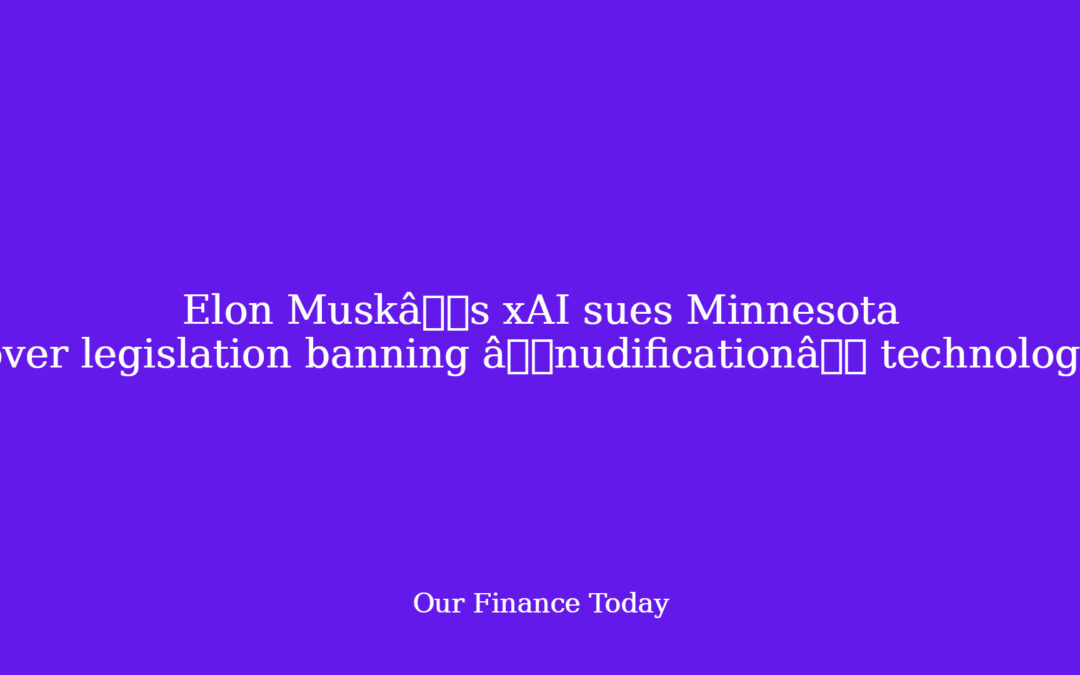 Elon Muskâs xAI sues Minnesota over laws banning ânudificationâ technology