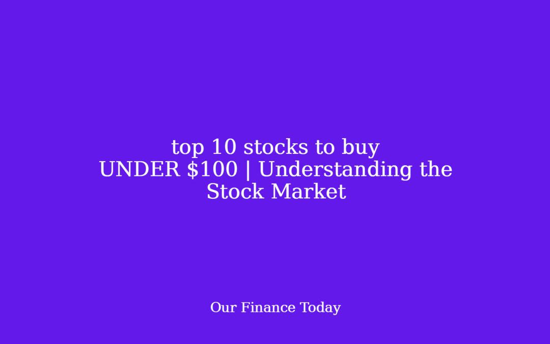 top 10 shares to purchase UNDER $100 | Understanding the Stock Market