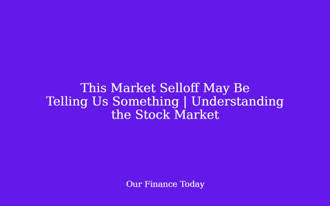 This Market Selloff May Be Telling Us Something | Understanding the Stock Market