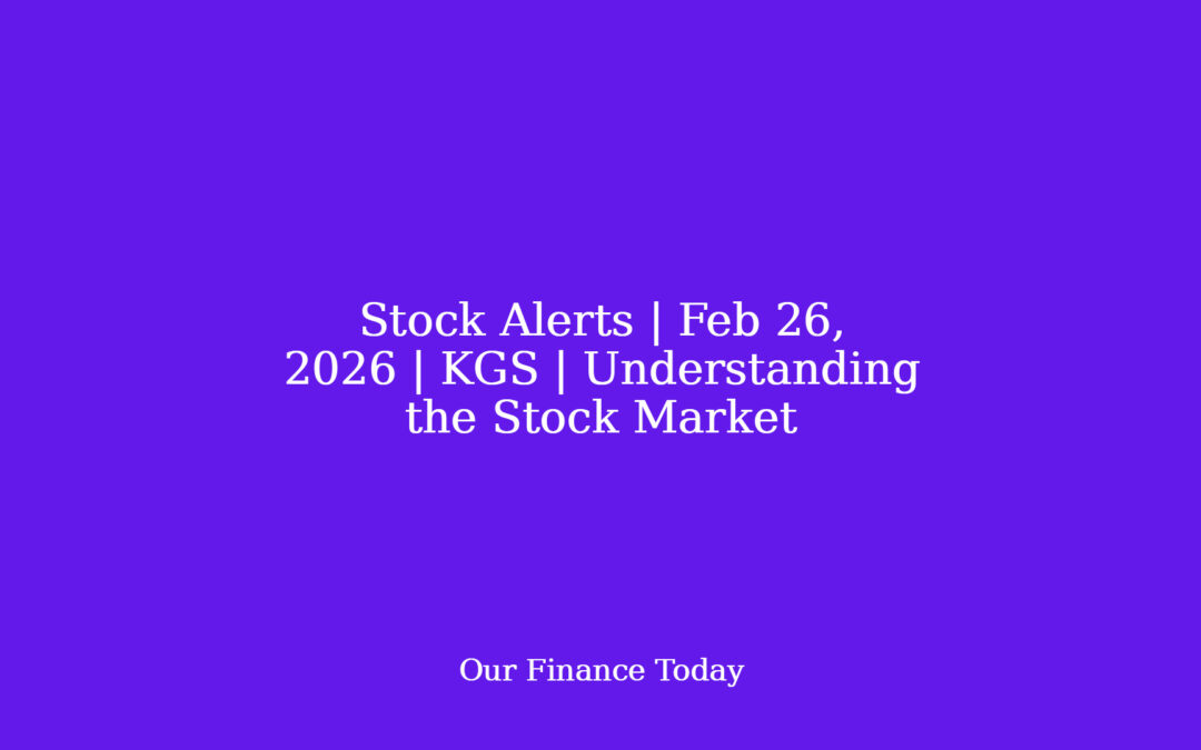 Stock Alerts | Feb 26, 2026 | KGS | Understanding the Stock Market