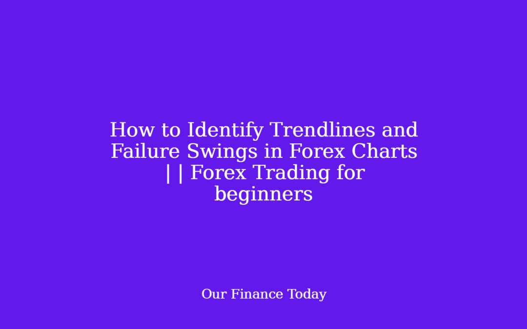 How to Identify Trendlines and Failure Swings in Forex Charts | | Forex Trading for inexperienced persons