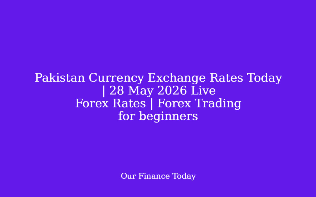 Pakistan Currency Exchange Rates Today | 28 May 2026 Live Forex Rates | Forex Trading for learners