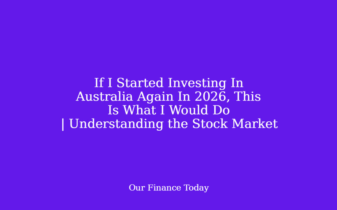 If I Started Investing In Australia Again In 2026, This Is What I Would Do | Understanding the Stock Market