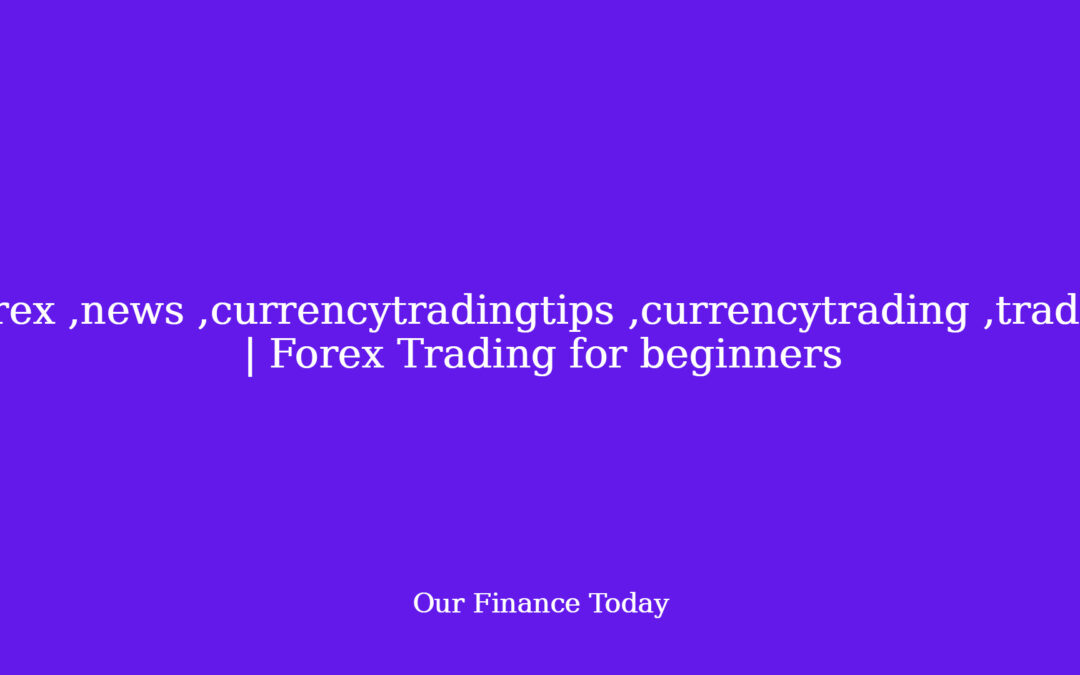 ,forex ,news ,currencytradingtips ,currencytrading ,trading | Forex Trading for freshmen