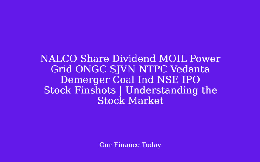 NALCO Share Dividend MOIL Power Grid ONGC SJVN NTPC Vedanta Demerger Coal Ind NSE IPO Stock Finshots | Understanding the Stock Market