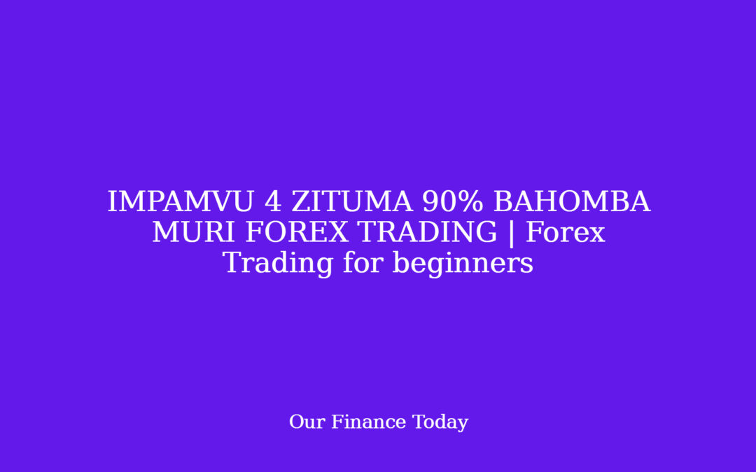 IMPAMVU 4 ZITUMA 90% BAHOMBA MURI FOREX TRADING | Forex Trading for newbies