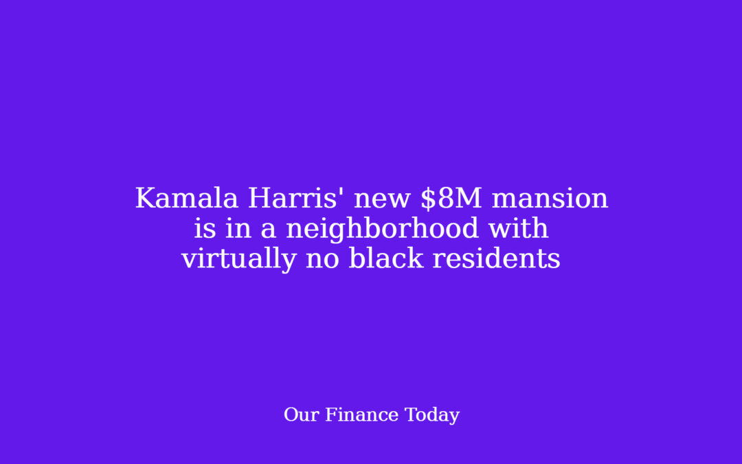 Kamala Harris’ new $8M mansion is in a neighborhood with just about no black residents