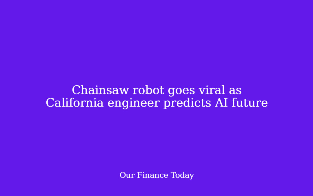 Chainsaw robot goes viral as California engineer predicts AI future