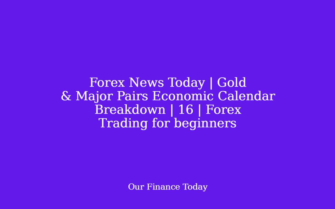 Forex News Today | Gold & Major Pairs Economic Calendar Breakdown | 16 | Forex Trading for newbies