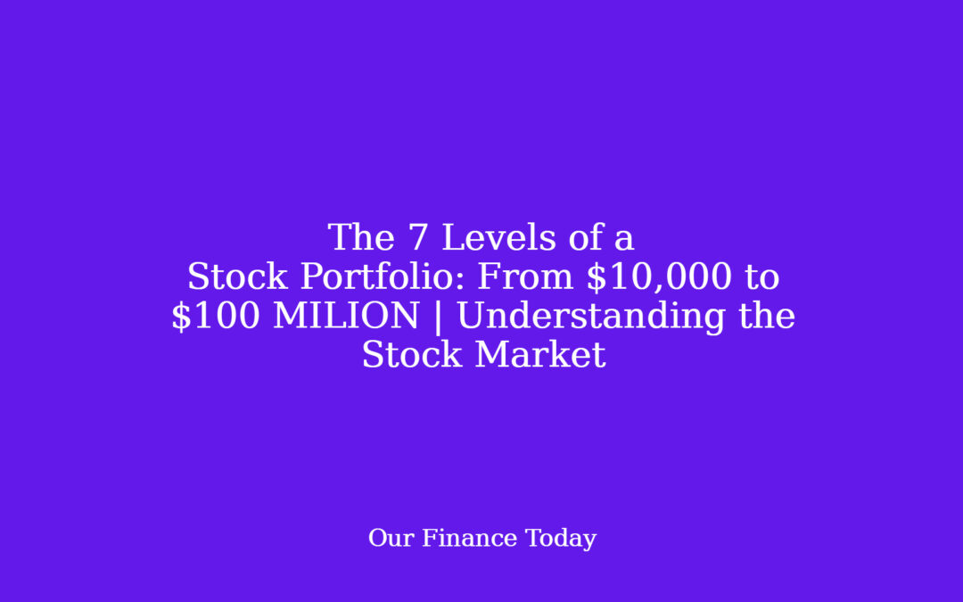 The 7 Levels of a Stock Portfolio: From $10,000 to $100 MILION | Understanding the Stock Market