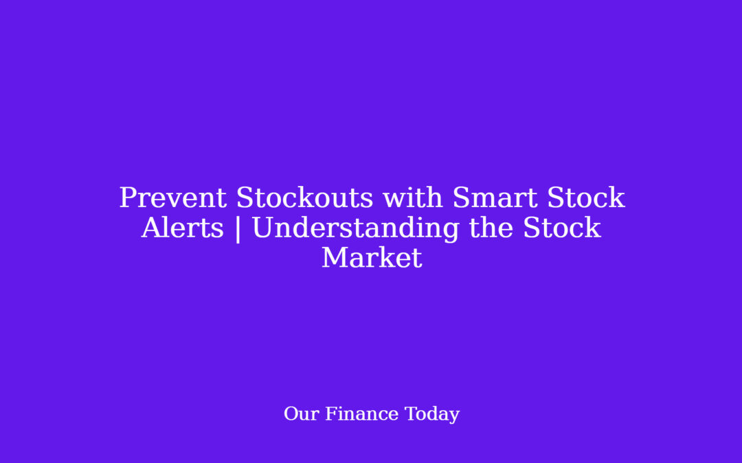 Prevent Stockouts with Smart Stock Alerts | Understanding the Stock Market