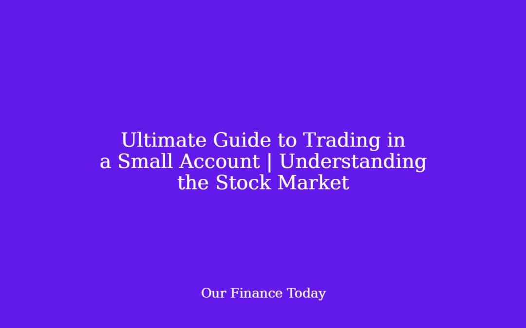 Ultimate Guide to Trading in a Small Account | Understanding the Stock Market