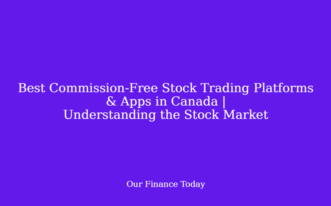 Best Commission-Free Stock Trading Platforms & Apps in Canada | Understanding the Stock Market