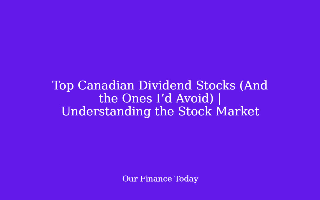 Top Canadian Dividend Stocks (And the Ones I’d Avoid) | Understanding the Stock Market