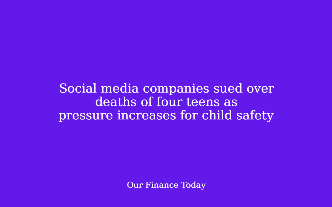 Social media firms sued over deaths of 4 teenagers as stress will increase for little one security