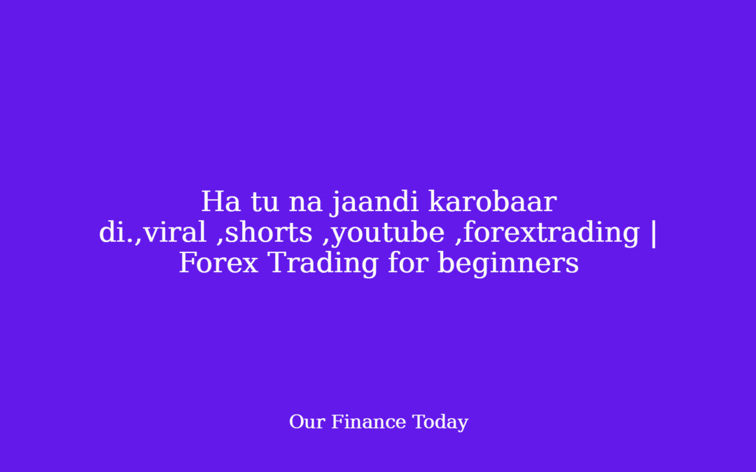 Ha tu na jaandi karobaar di.,viral ,shorts ,youtube ,forextrading | Forex Trading for novices