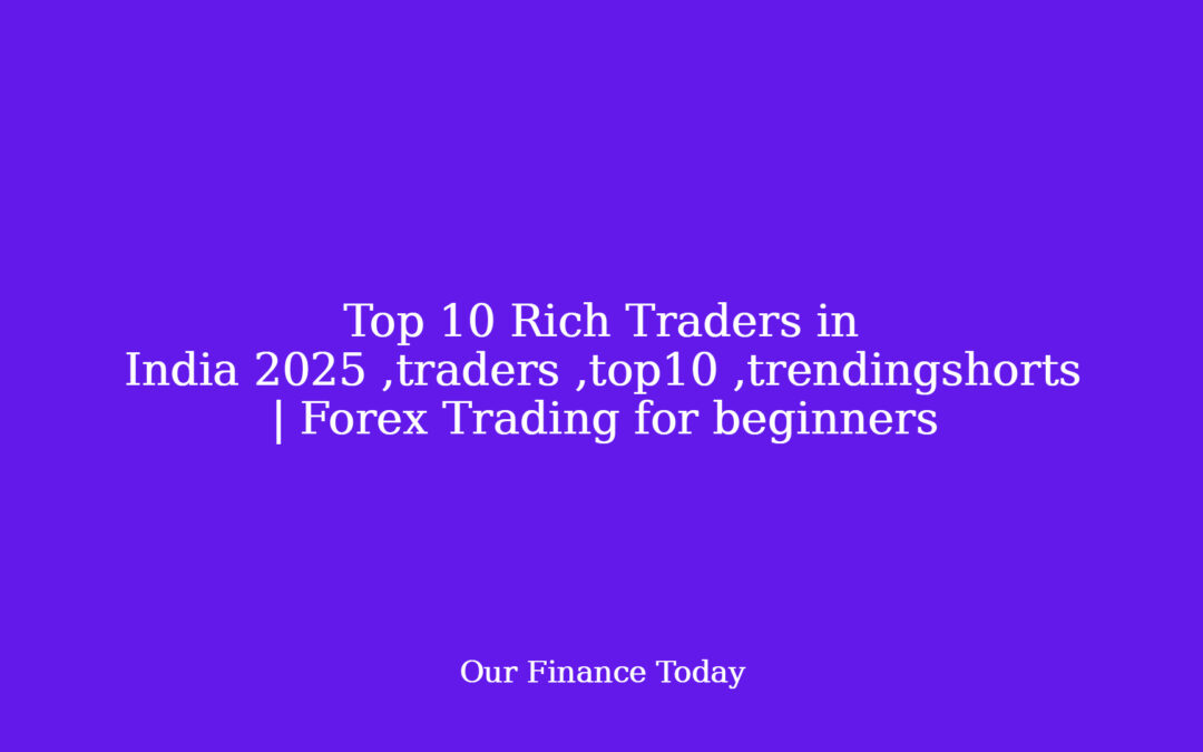 Top 10 Rich Traders in India 2025 ,merchants ,top10 ,trendingshorts | Forex Trading for inexperienced persons