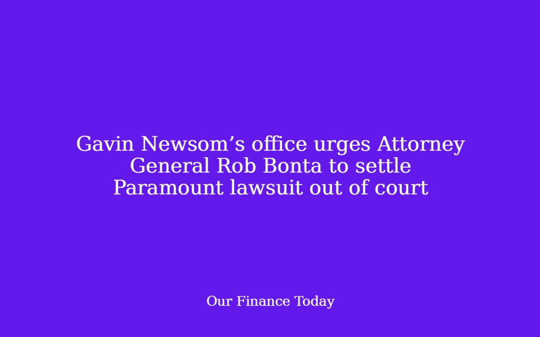Gavin Newsom’s workplace urges Attorney General Rob Bonta to settle Paramount lawsuit out of court docket