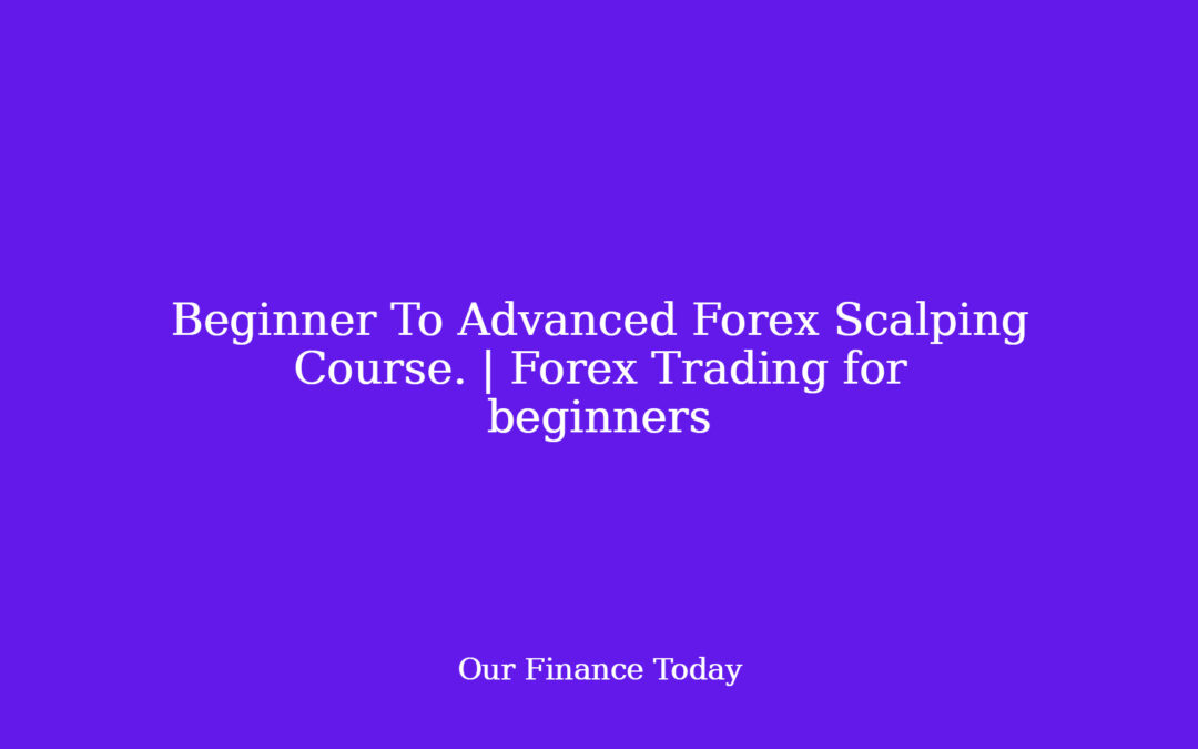 Beginner To Advanced Forex Scalping Course. | Forex Trading for novices