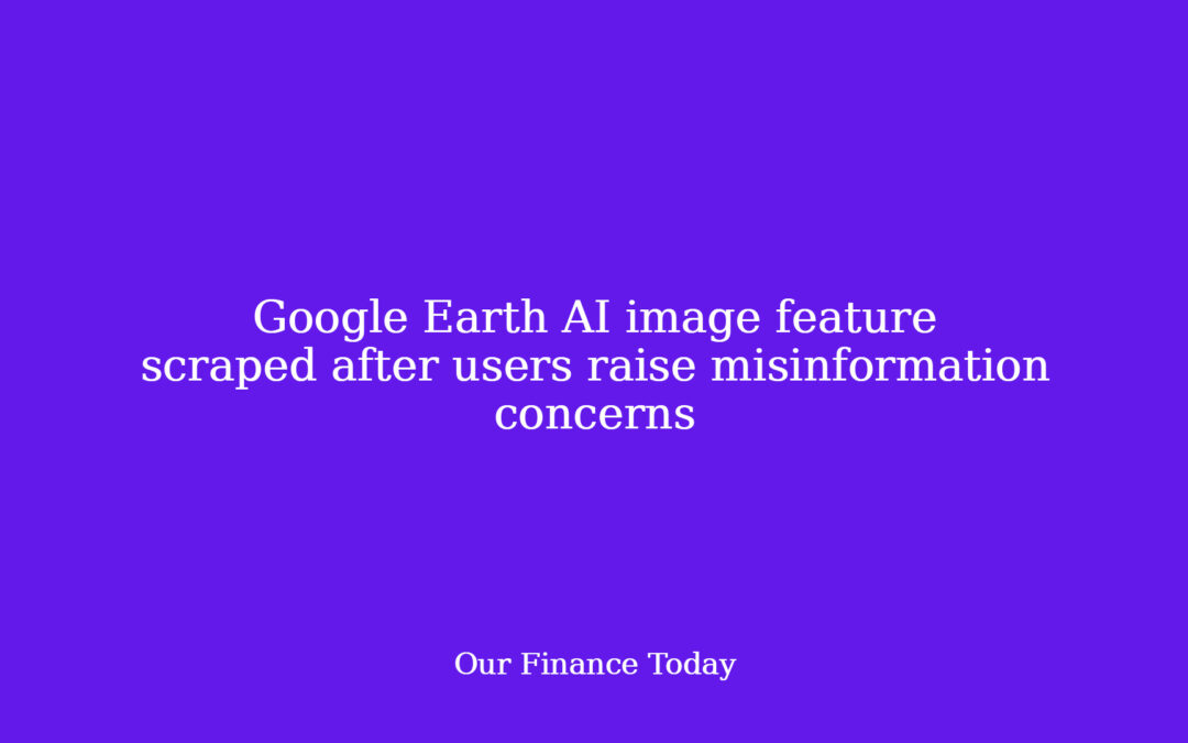 Google Earth AI picture feature scraped after customers raise misinformation issues