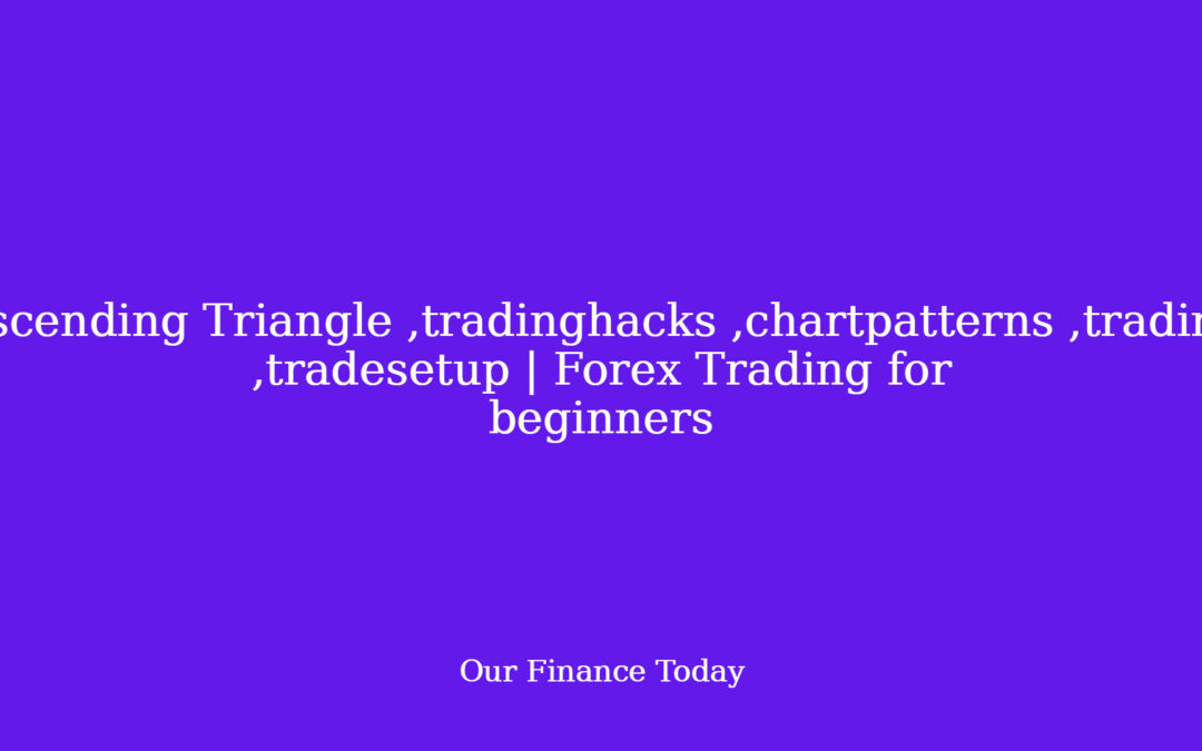 Ascending Triangle ,tradinghacks ,chartpatterns ,trading ,tradesetup | Forex Trading for inexperienced persons