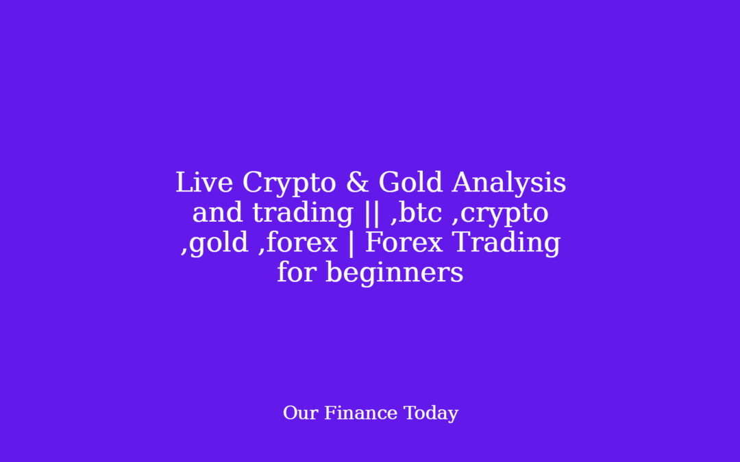 Live Crypto & Gold Analysis and trading || ,btc ,crypto ,gold ,forex | Forex Trading for inexperienced persons