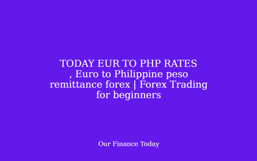 TODAY EUR TO PHP RATES , Euro to Philippine peso remittance forex | Forex Trading for learners