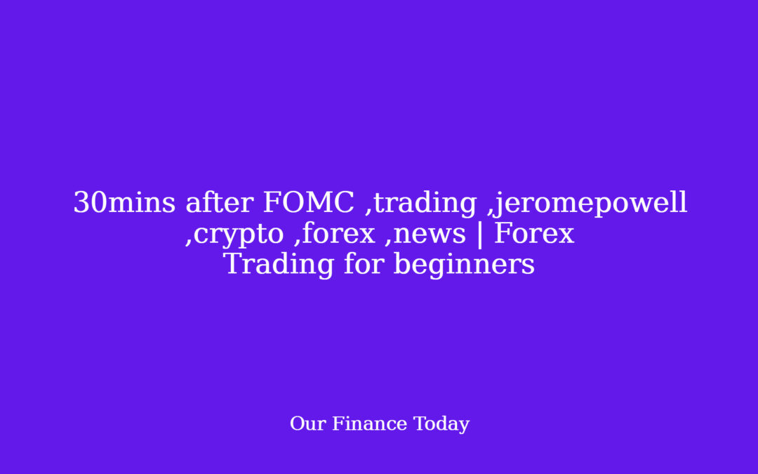 30mins after FOMC ,trading ,jeromepowell ,crypto ,forex ,news | Forex Trading for freshmen