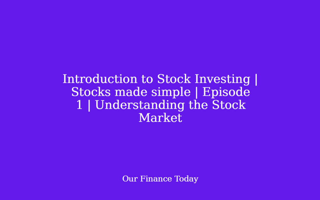 Introduction to Stock Investing | Stocks made simple | Episode 1 | Understanding the Stock Market