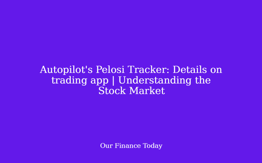 Autopilot’s Pelosi Tracker: Details on trading app | Understanding the Stock Market