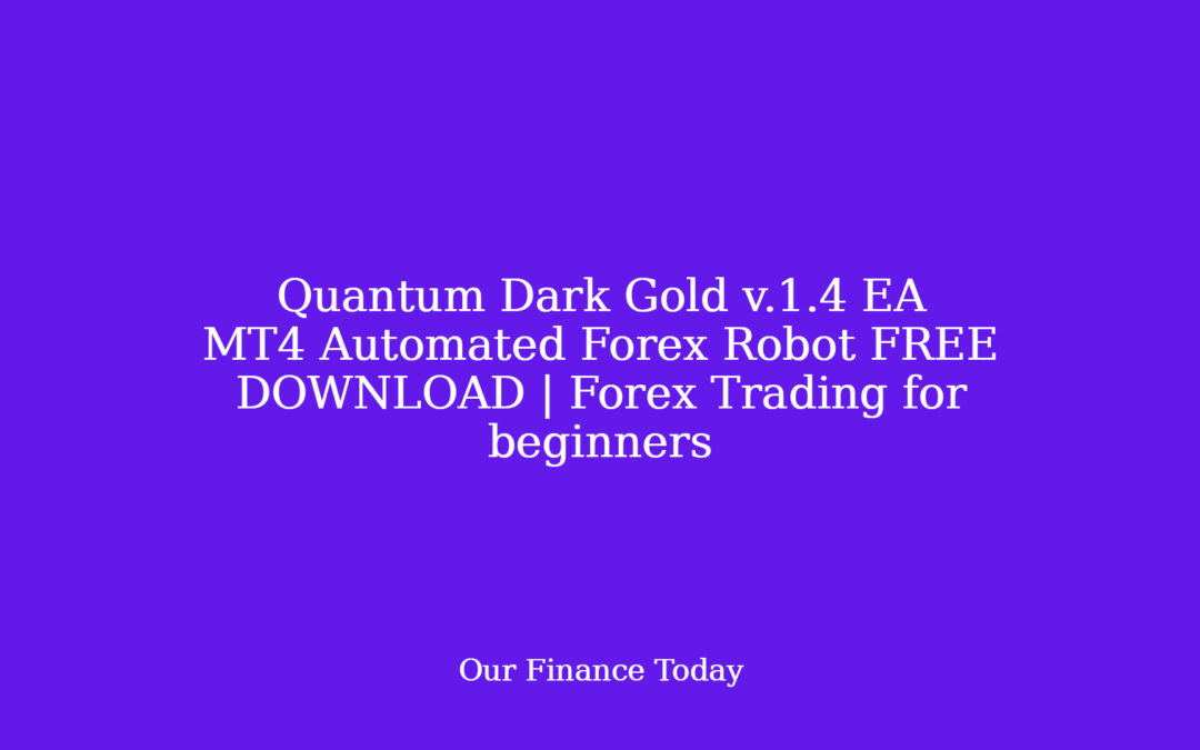 Quantum Dark Gold v.1.4 EA MT4 Automated Forex Robot FREE DOWNLOAD | Forex Trading for freshmen