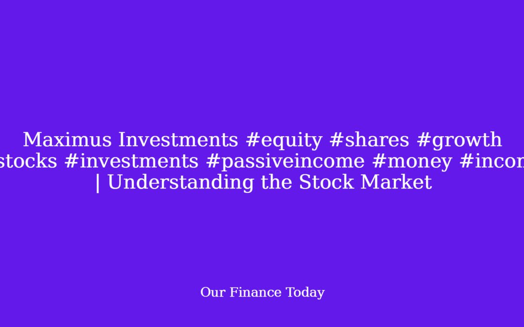 Maximus Investments #equity #shares #growth #shares #investments #passiveincome #money #income | Understanding the Stock Market