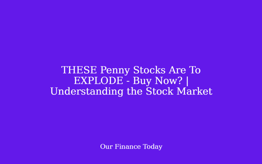 THESE Penny Stocks Are To EXPLODE – Buy Now? | Understanding the Stock Market