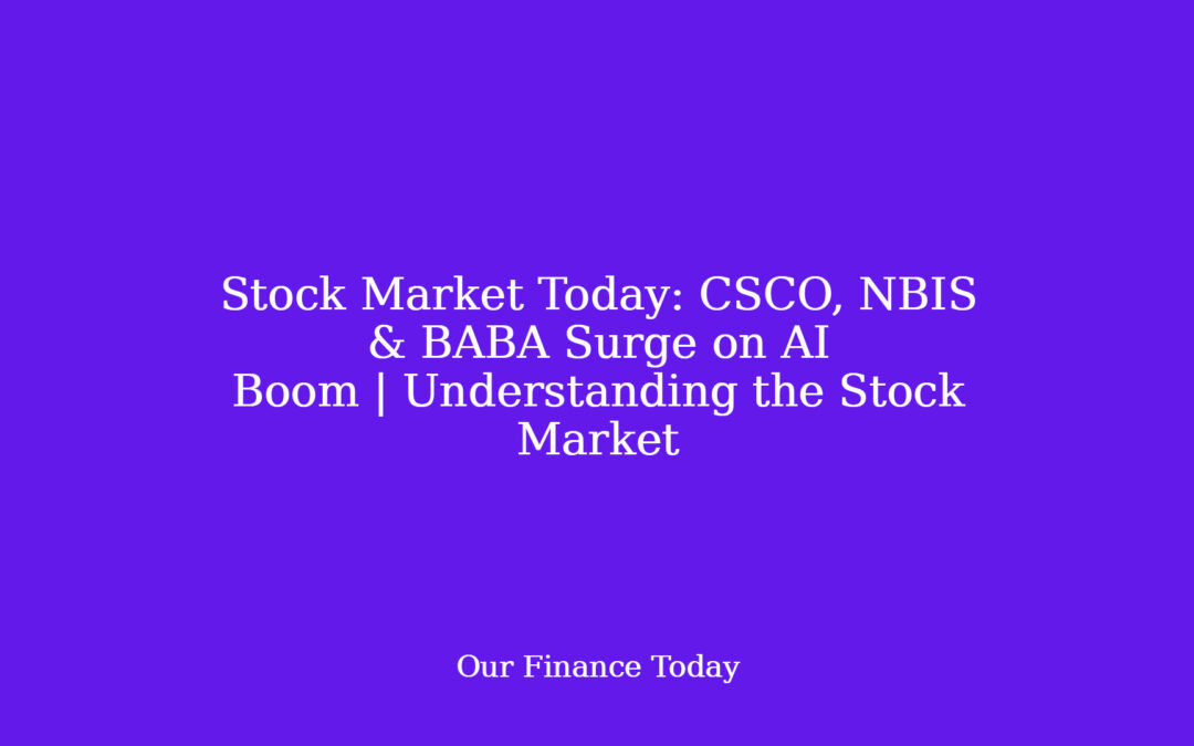 Stock Market Today: CSCO, NBIS & BABA Surge on AI Boom | Understanding the Stock Market