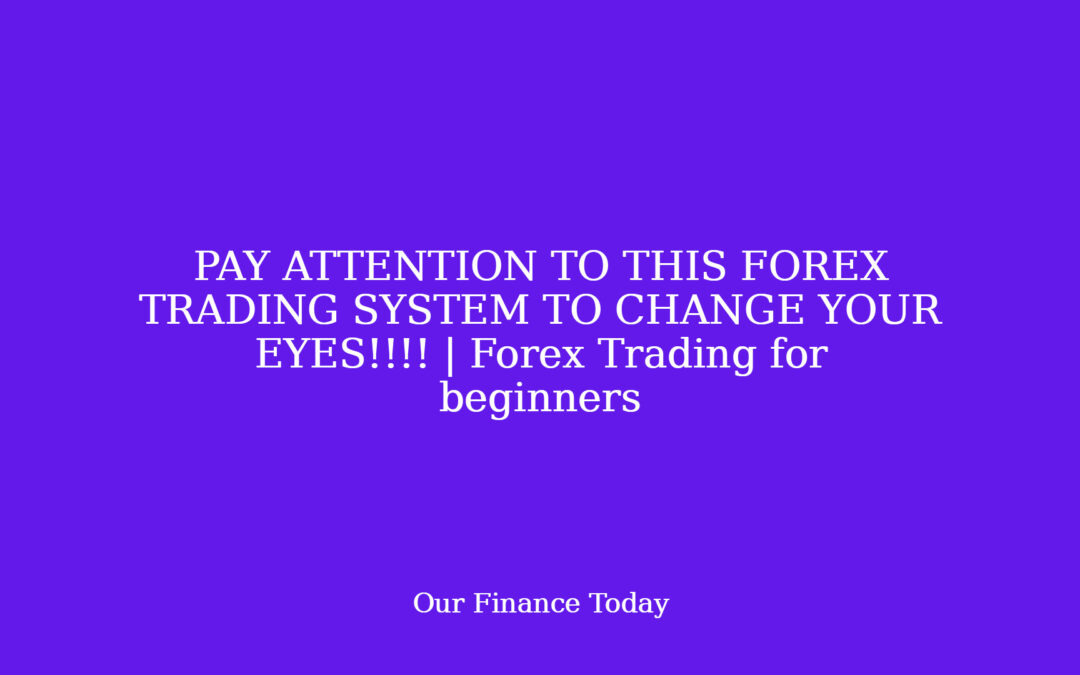 PAY ATTENTION TO THIS FOREX TRADING SYSTEM TO CHANGE YOUR EYES!!!! | Forex Trading for learners