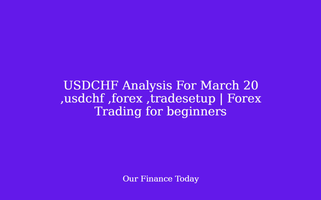 USDCHF Analysis For March 20 ,usdchf ,forex ,tradesetup | Forex Trading for freshmen
