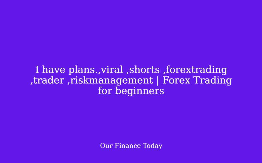 I’ve plans.,viral ,shorts ,forextrading ,trader ,riskmanagement | Forex Trading for inexperienced persons