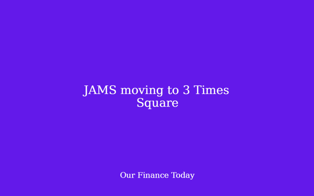 JAMS shifting to three Times Square