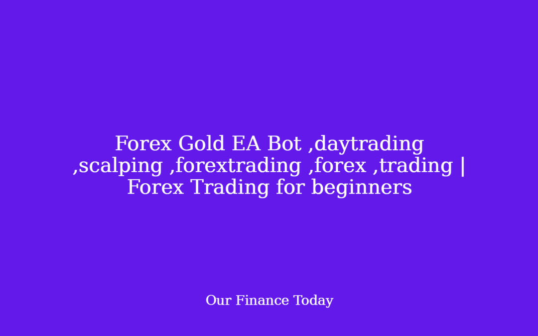 Forex Gold EA Bot ,daytrading ,scalping ,forextrading ,forex ,trading | Forex Trading for newcomers