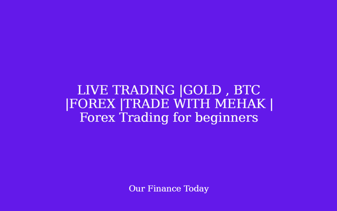 LIVE TRADING |GOLD , BTC |FOREX |TRADE WITH MEHAK | Forex Trading for freshmen