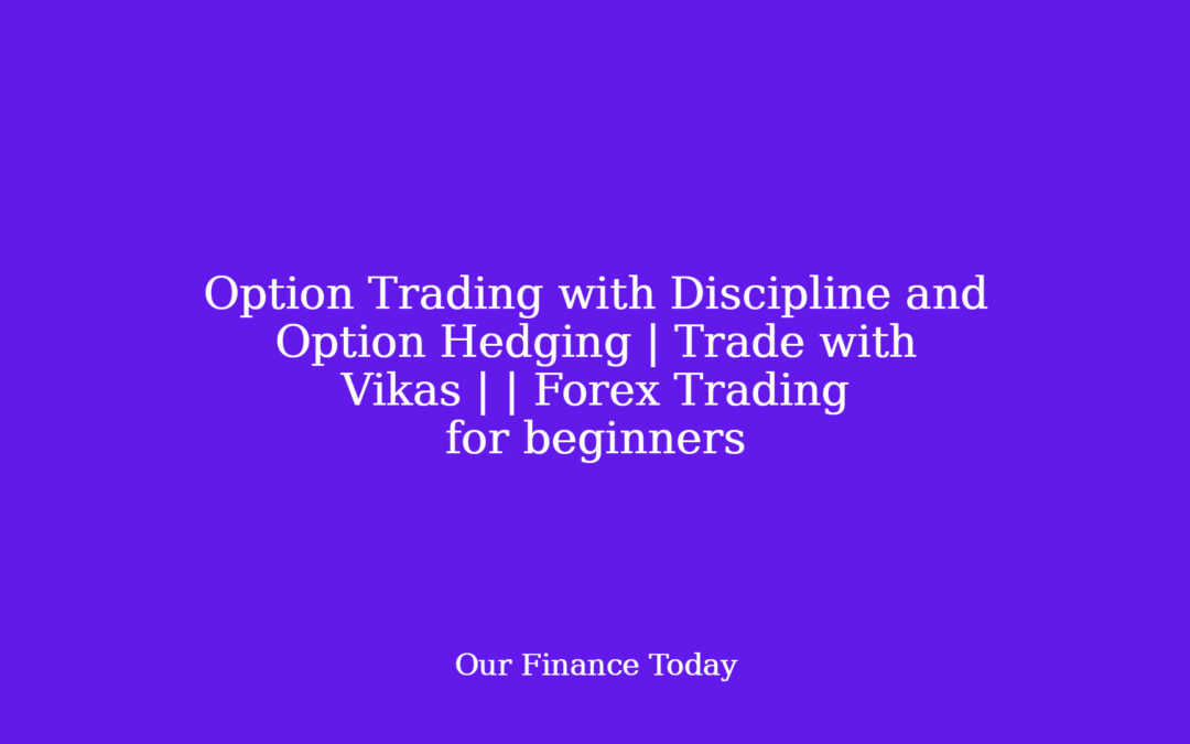 Option Trading with Discipline and Option Hedging | Trade with Vikas | | Forex Trading for newbies