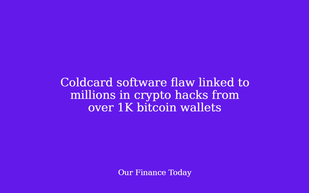 Coldcard software flaw linked to thousands and thousands in crypto hacks from over 1K bitcoin wallets