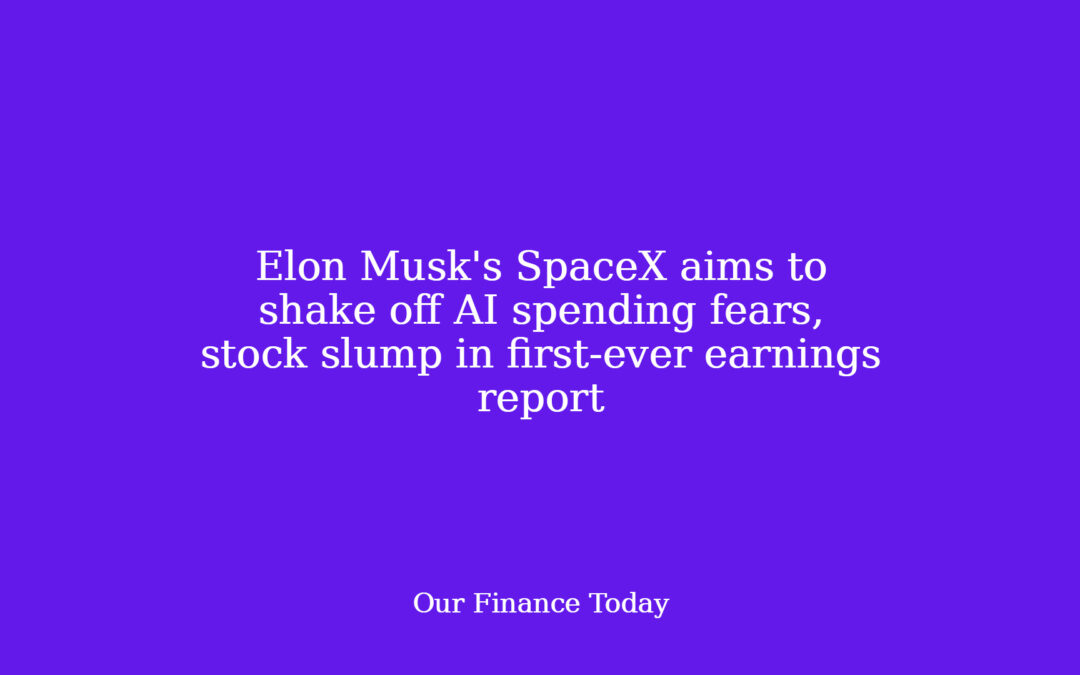 Elon Musk’s SpaceX goals to shake off AI spending fears, stock hunch in first-ever earnings report