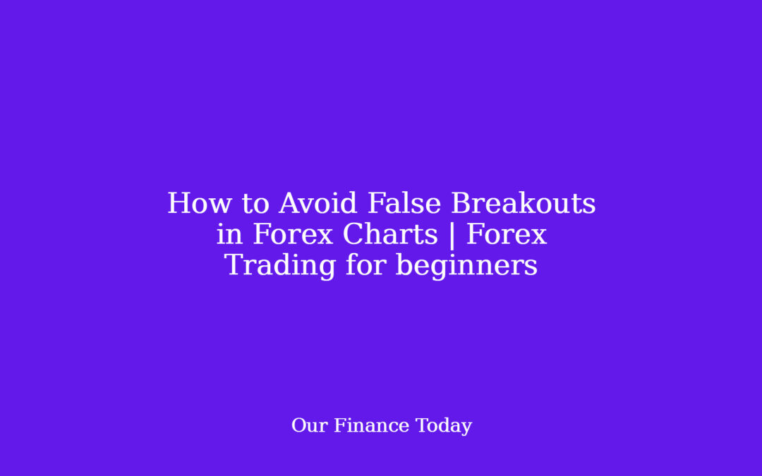 How to Avoid False Breakouts in Forex Charts | Forex Trading for learners