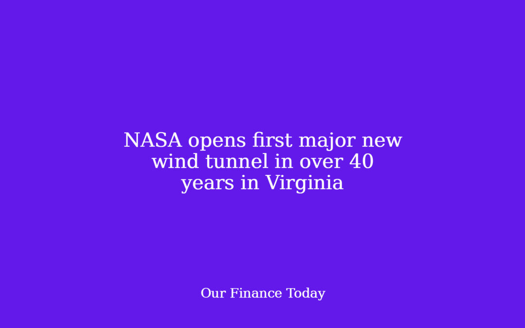 NASA opens first major new wind tunnel in over 40 years in Virginia