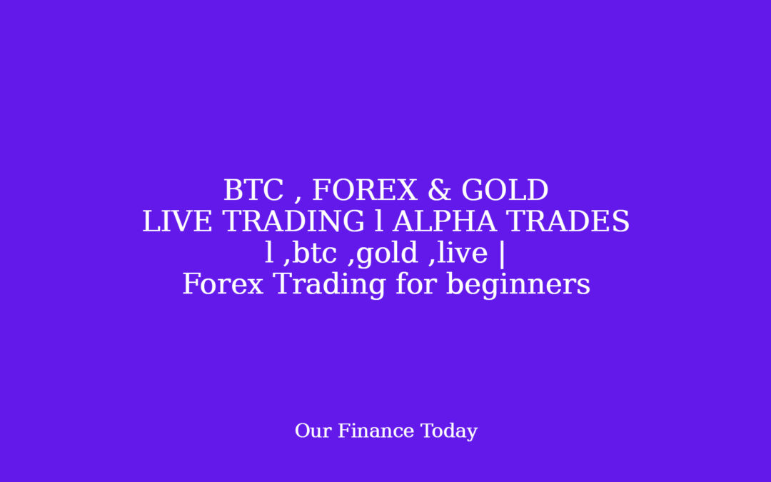 BTC , FOREX & GOLD LIVE TRADING l ALPHA TRADES l ,btc ,gold ,live | Forex Trading for inexperienced persons