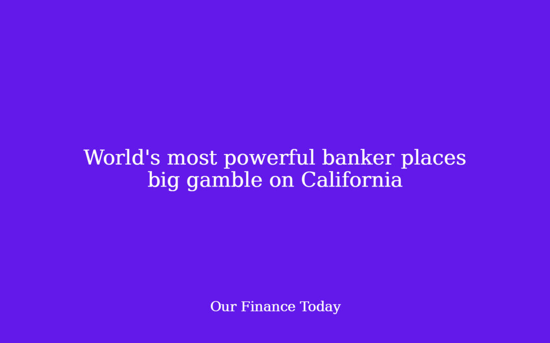 World’s most highly effective banker locations big gamble on California