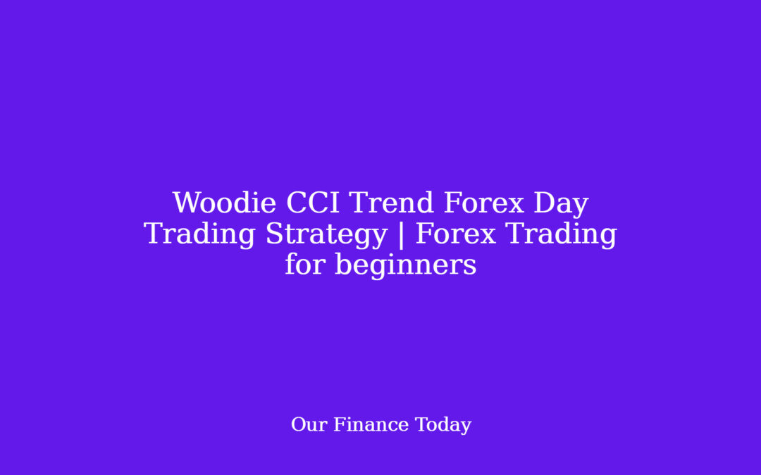 Woodie CCI Trend Forex Day Trading Strategy | Forex Trading for inexperienced persons