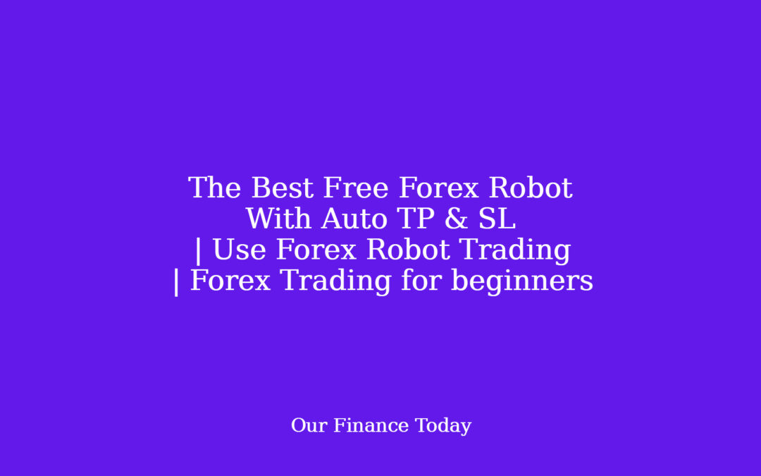 The Best Free Forex Robot With Auto TP & SL | Use Forex Robot Trading | Forex Trading for newbies