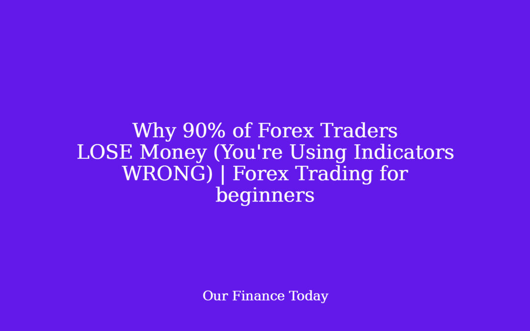 Why 90% of Forex Traders LOSE Money (You’re Using Indicators WRONG) | Forex Trading for novices
